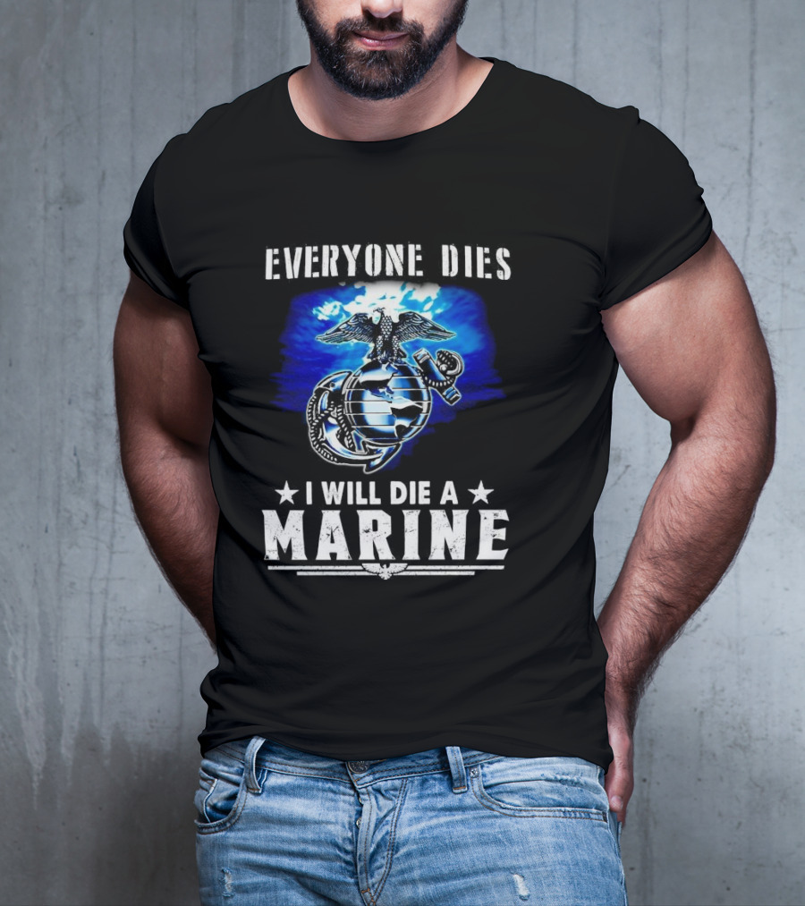 Everyone Dies I Will Die A Marine Corps Emblem With Globe Anchor And Eagle T-Shirt