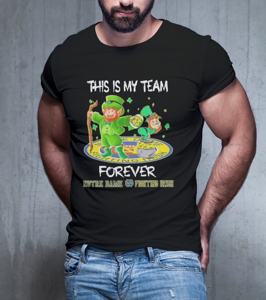 Notre Dame Fighting Irish Forever This Is My Team Mascots T-Shirt