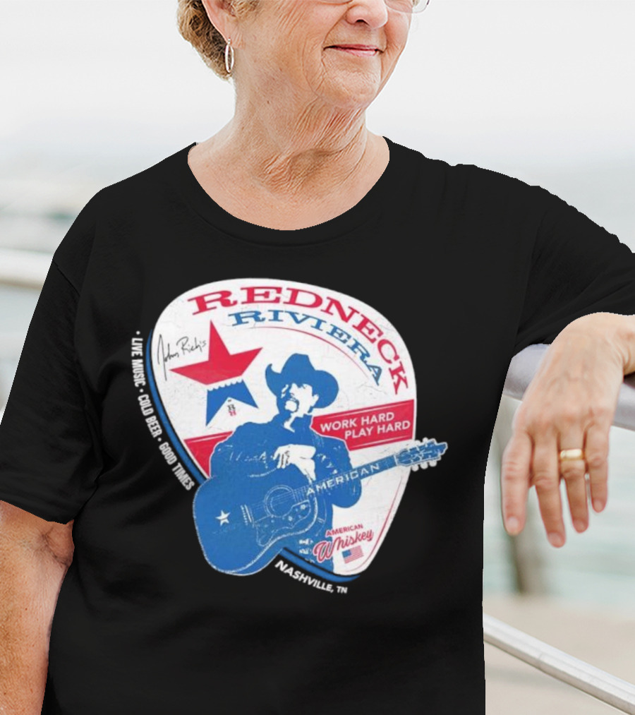 Redneck Riviera Nashville Work Hard Play Hard Live Music Good Times American Whiskey John Rich T-Shirt