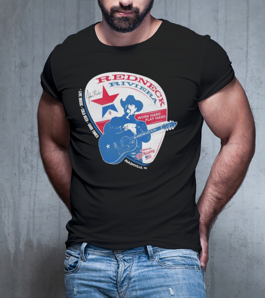 Redneck Riviera Nashville Work Hard Play Hard Live Music Good Times American Whiskey John Rich T-Shirt
