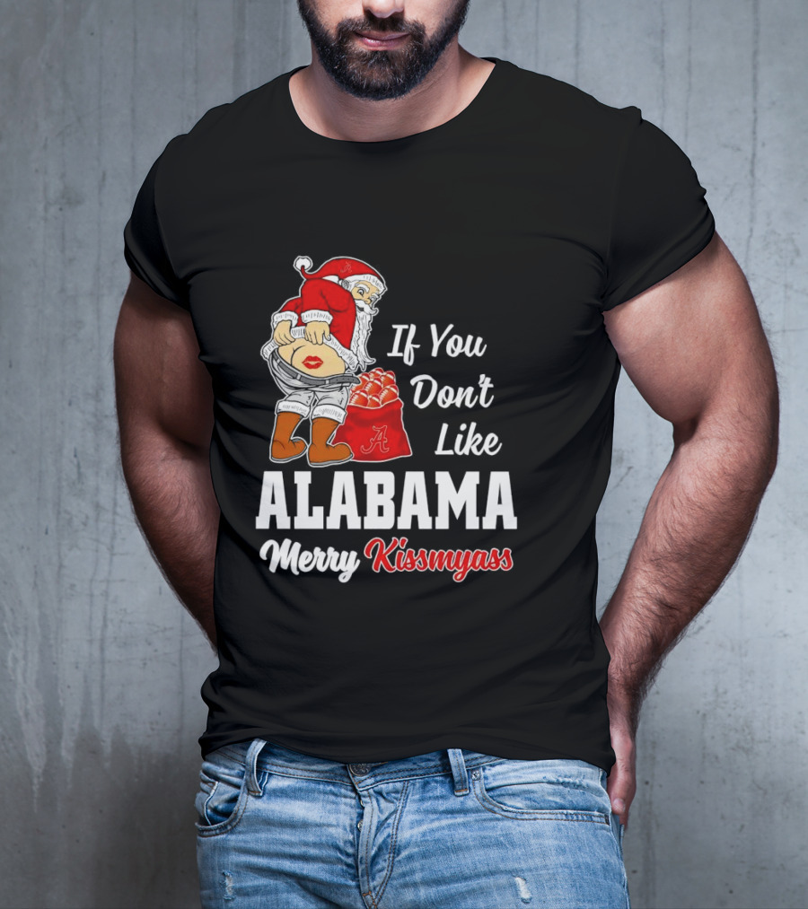 If You Don't Like Alabama Merry Kissmyass Santa Claus Crimson Tide T-Shirt