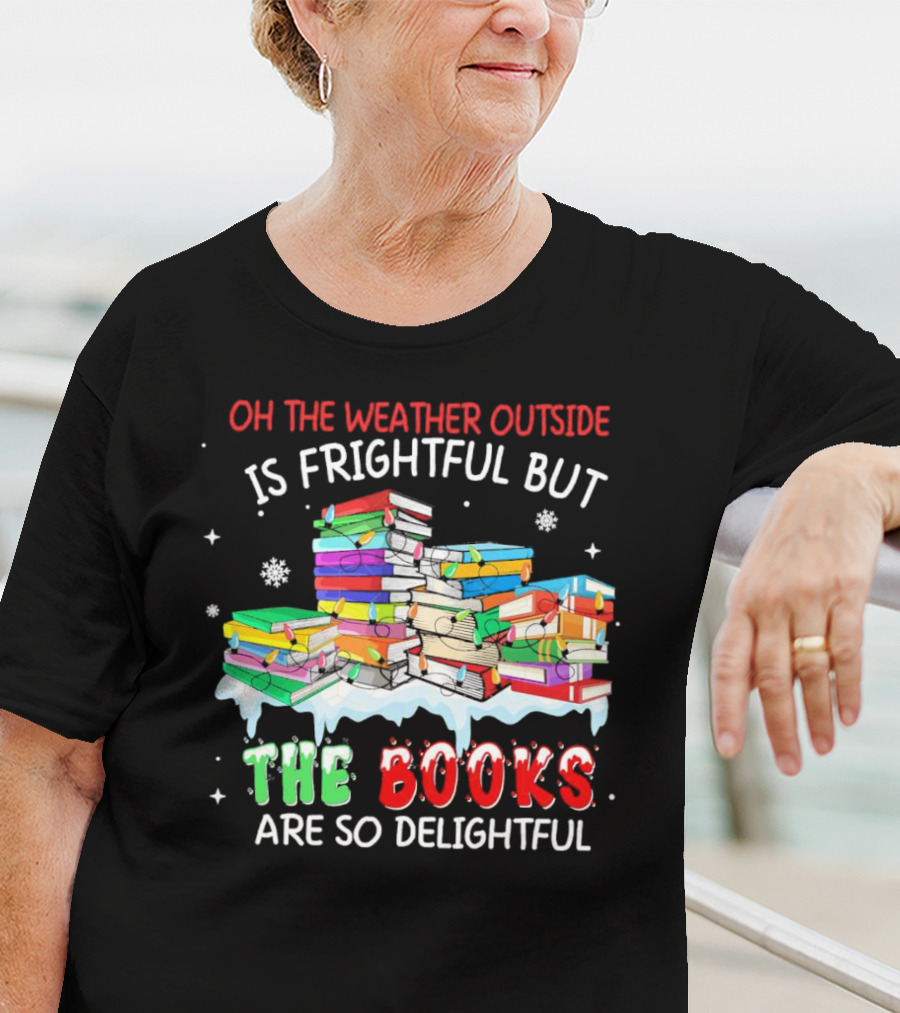 Oh The Weather Outside Is Frightful But The Books Are So Delightful With Christmas Lights T-Shirt