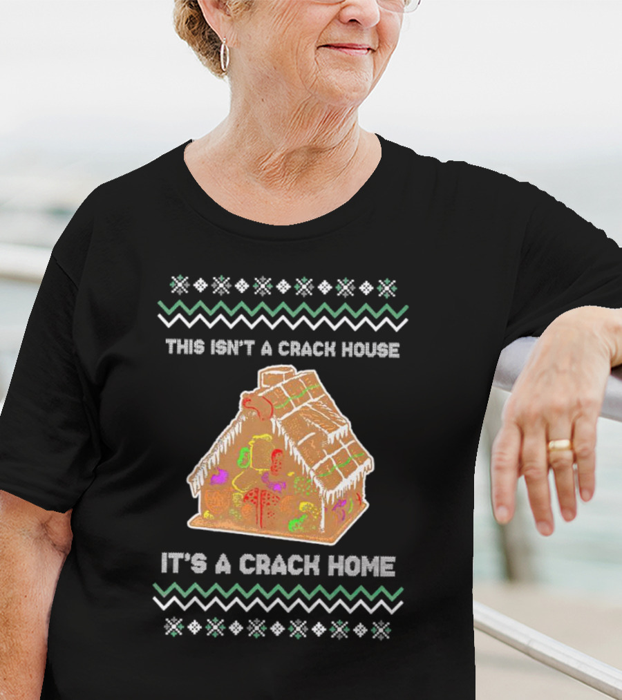 This Isn't A Crack House It's A Crack Home Christmas Gingerbread Ugly T-Shirt