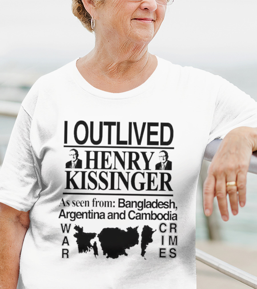 I Outlived Henry Kissinger As Seen From Bangladesh Argentina Cambodia War Crimes T-Shirt