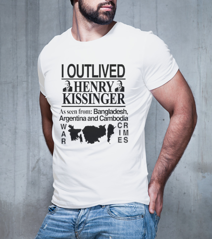 I Outlived Henry Kissinger As Seen From Bangladesh Argentina Cambodia War Crimes T-Shirt