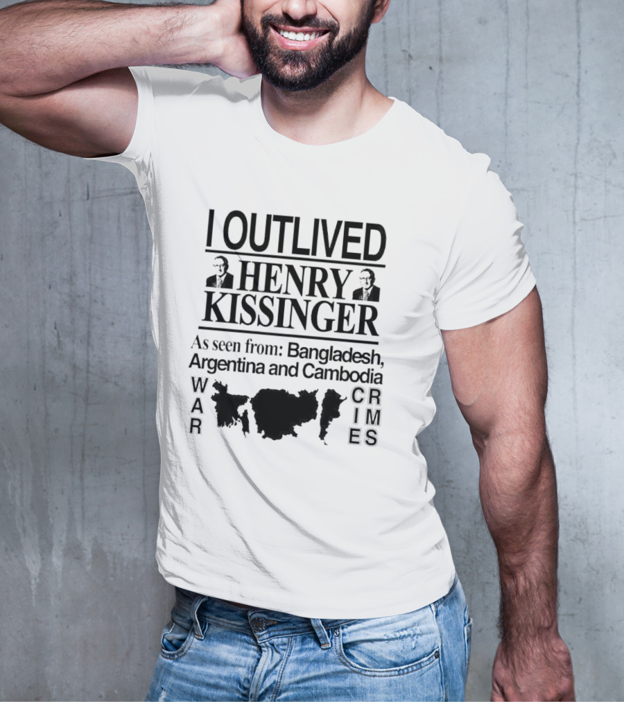 I Outlived Henry Kissinger As Seen From Bangladesh Argentina Cambodia War Crimes T-Shirt