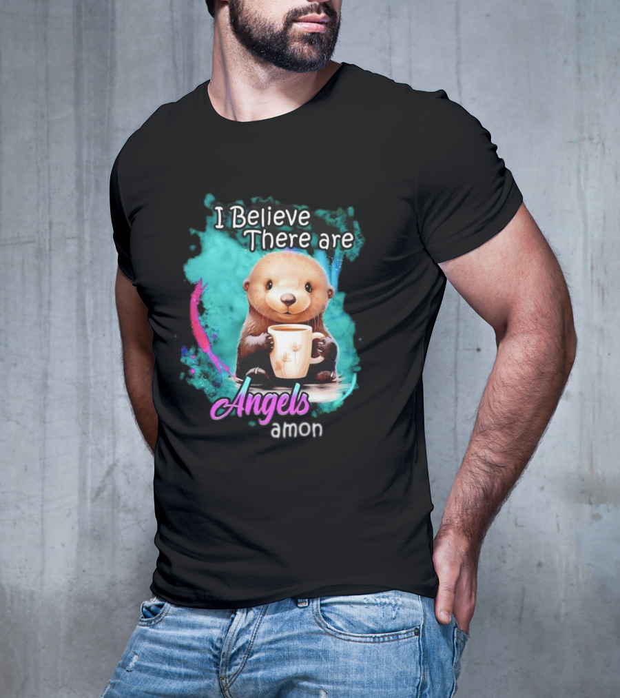 I Believe There Are Angels Among Us Otter Holding Cup T-Shirt