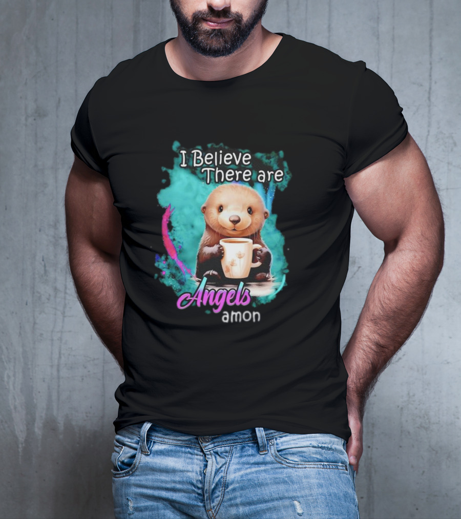 I Believe There Are Angels Among Us Otter Holding Cup T-Shirt