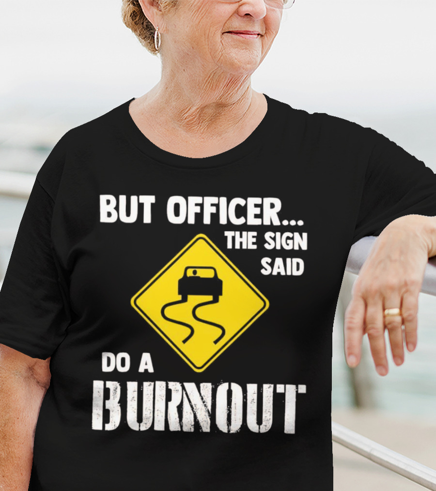 But Officer The Sign Said Do A Burnout Car Sign T-Shirt