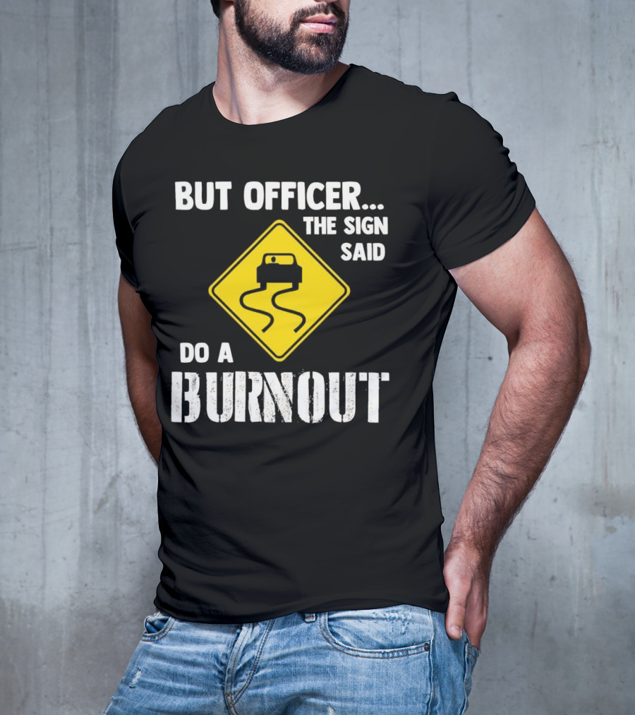 But Officer The Sign Said Do A Burnout Car Sign T-Shirt