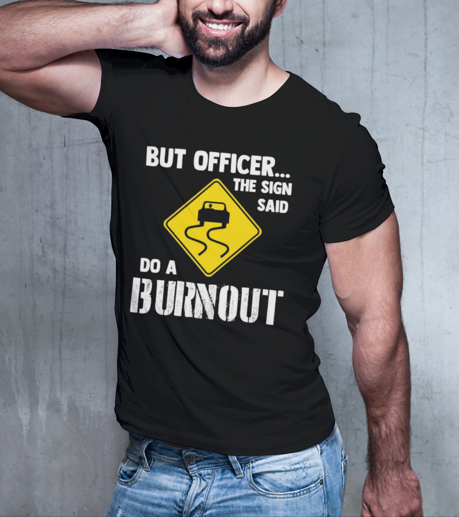 But Officer The Sign Said Do A Burnout Car Sign T-Shirt