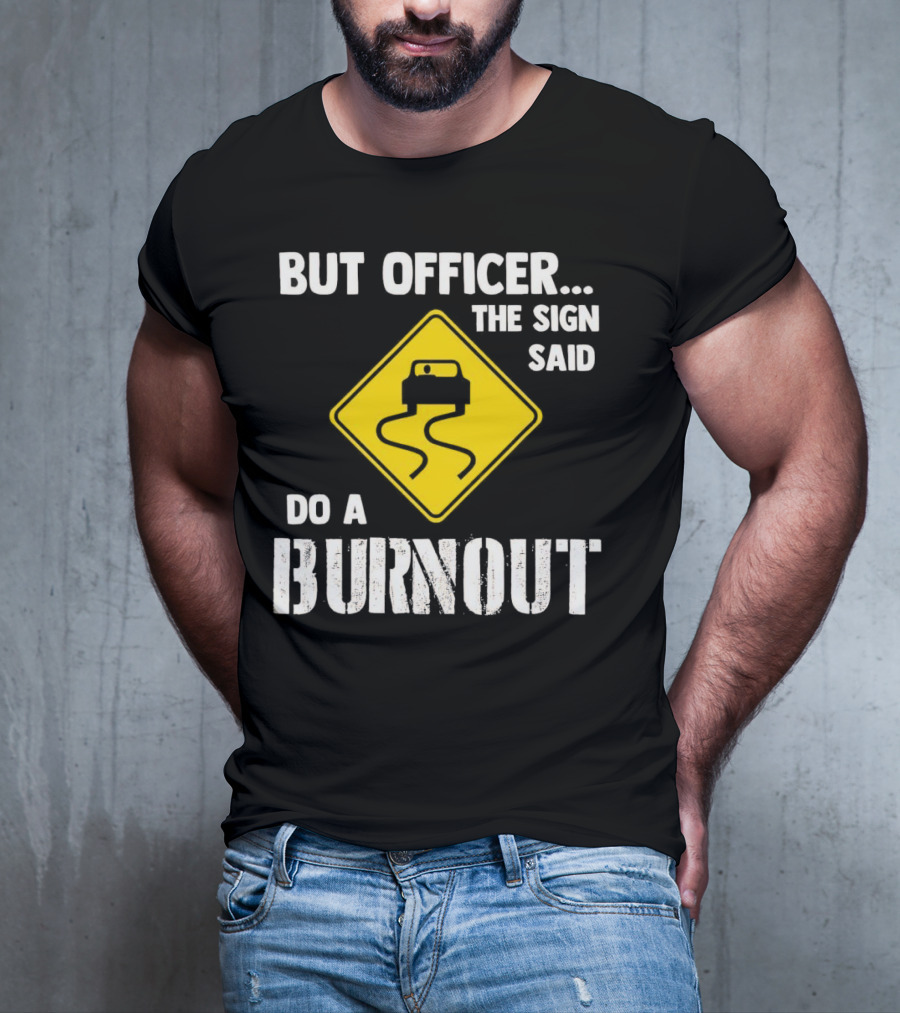 But Officer The Sign Said Do A Burnout Car Sign T-Shirt