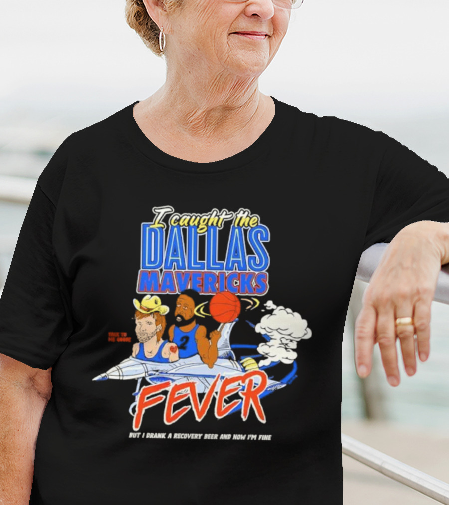 I Caught The Dallas Mavericks Fever But I Drank A Recovery Beer And Now I'm Fine T-Shirt