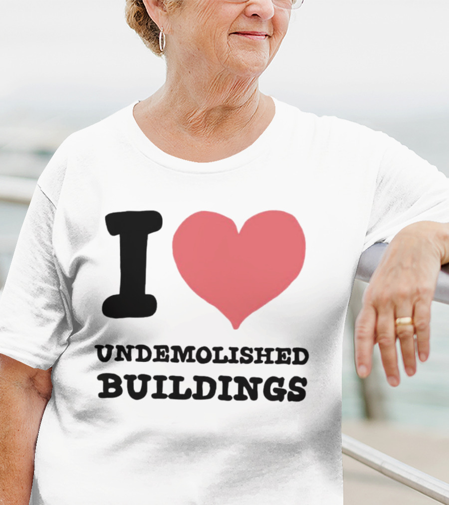 I Love Undemolished Buildings T-Shirt