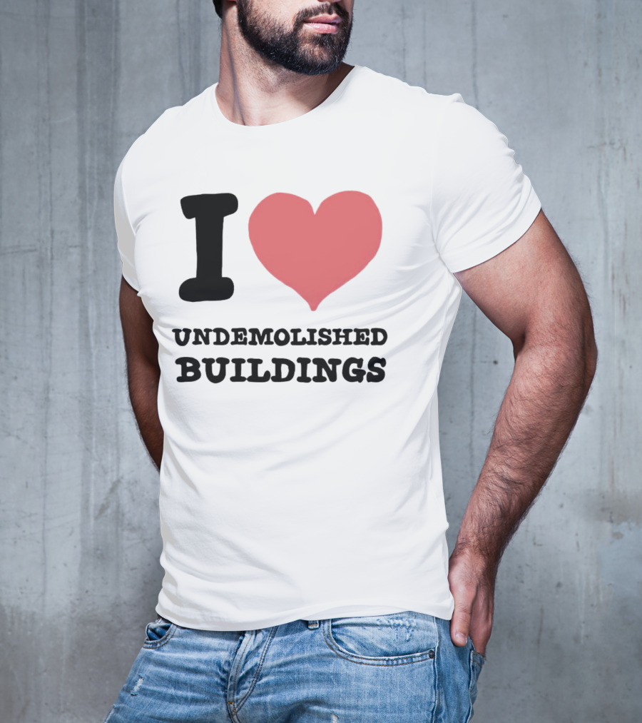 I Love Undemolished Buildings T-Shirt