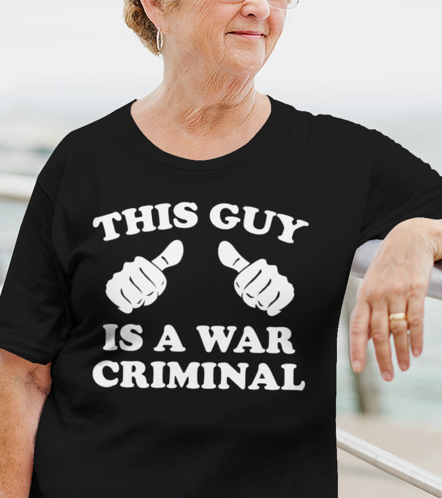This Guy Is A War Criminal Thumbs Up Fists T-Shirt