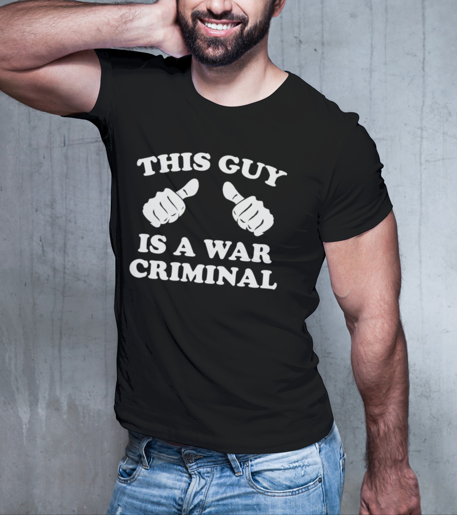 This Guy Is A War Criminal Thumbs Up Fists T-Shirt
