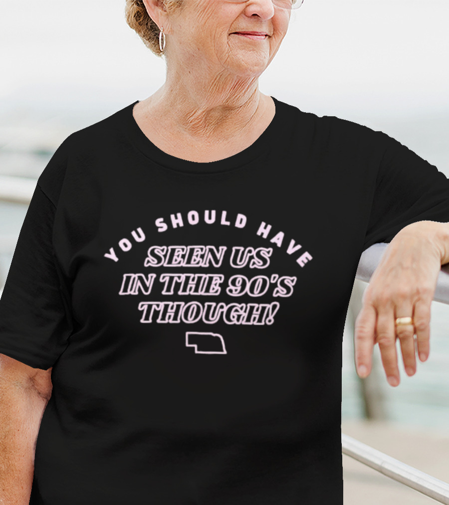 Men's You Should Have Seen Us In The 90's Though Nebraska Outline T-Shirt