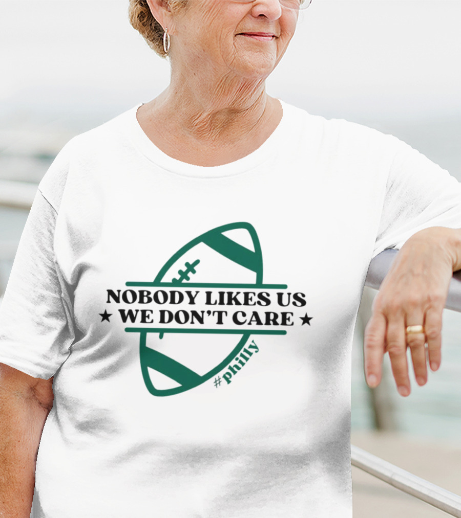 Nobody Likes Us We Don't Care Philly Football T-Shirt