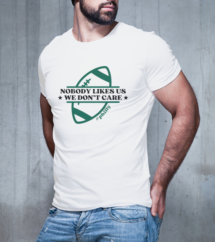Nobody Likes Us We Don't Care Philly Football T-Shirt