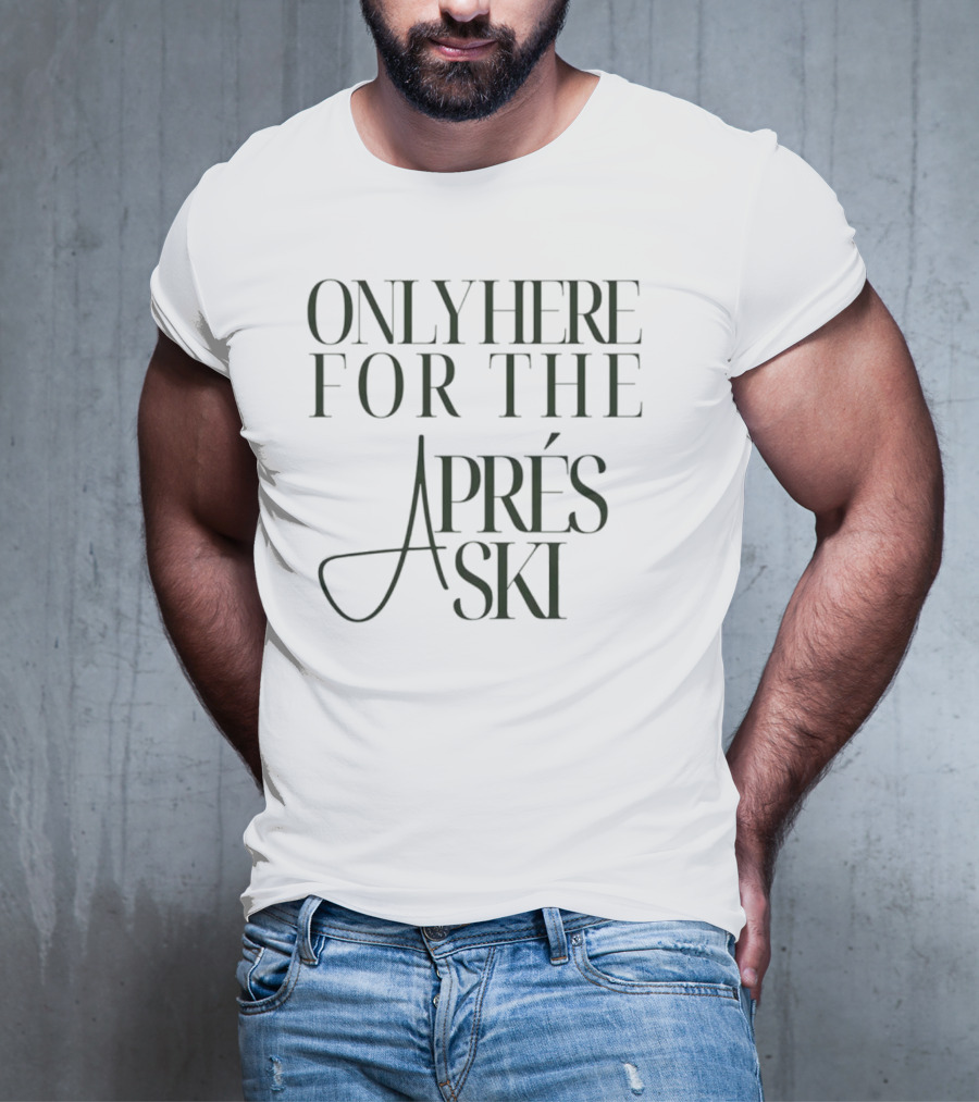 Only Here For The Aprés Ski T-Shirt