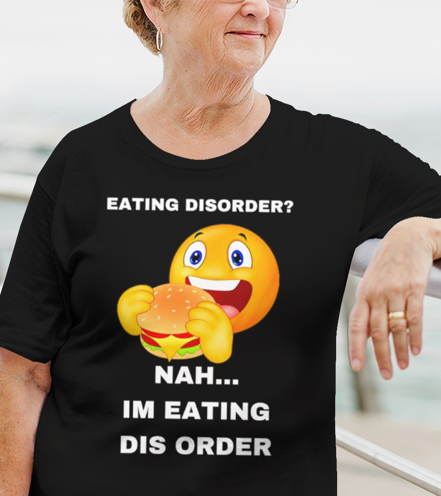 Eating Disorder Nah Im Eating Dis Order Emoji With Burger T-Shirt