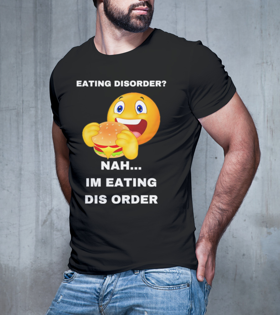 Eating Disorder Nah Im Eating Dis Order Emoji With Burger T-Shirt