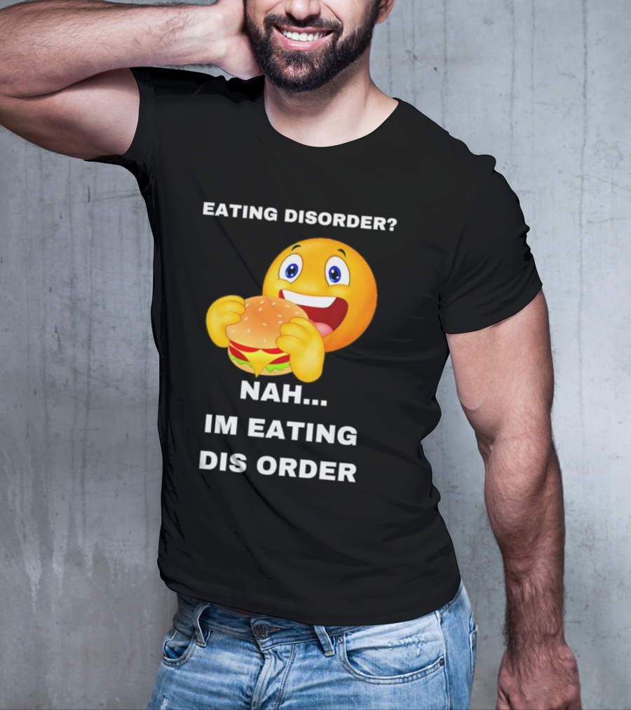 Eating Disorder Nah Im Eating Dis Order Emoji With Burger T-Shirt