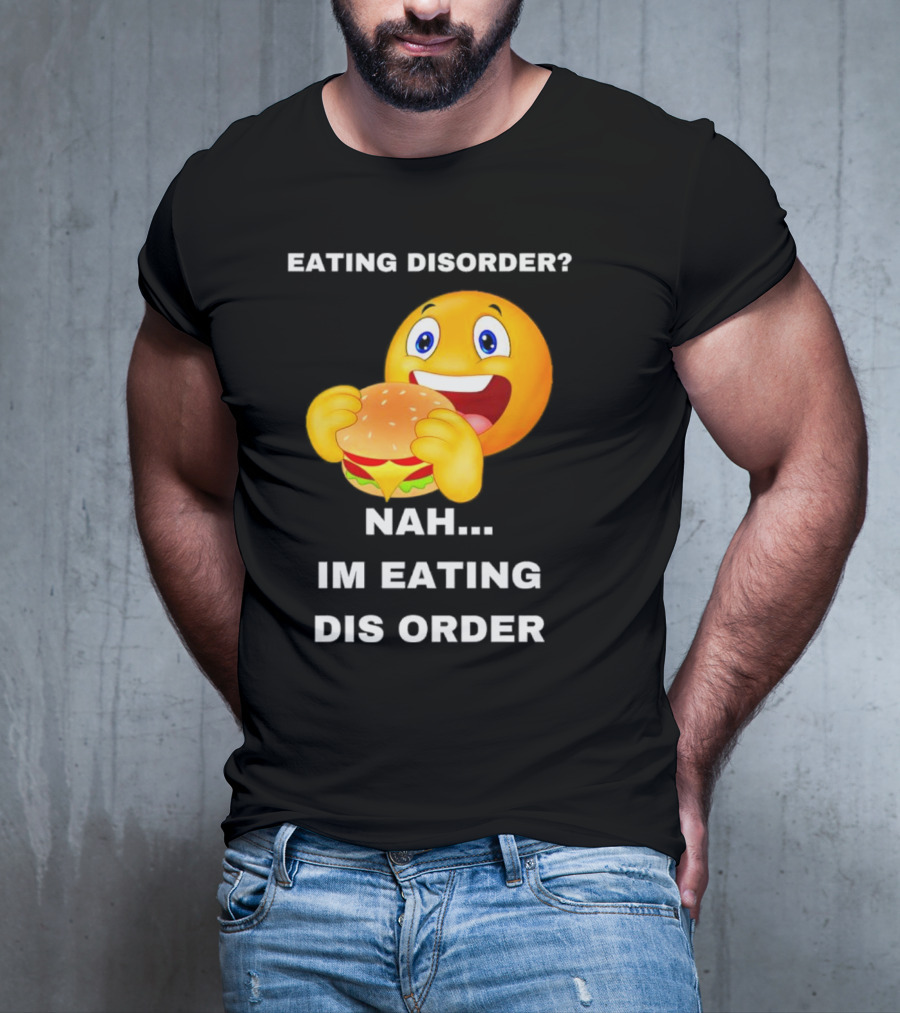 Eating Disorder Nah Im Eating Dis Order Emoji With Burger T-Shirt