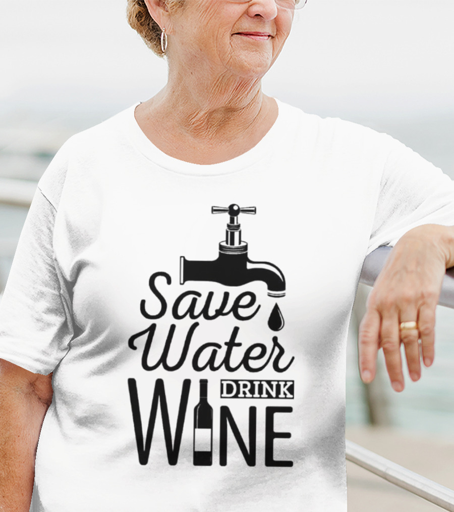 Save Water Drink Wine With Faucet And Bottle T-Shirt