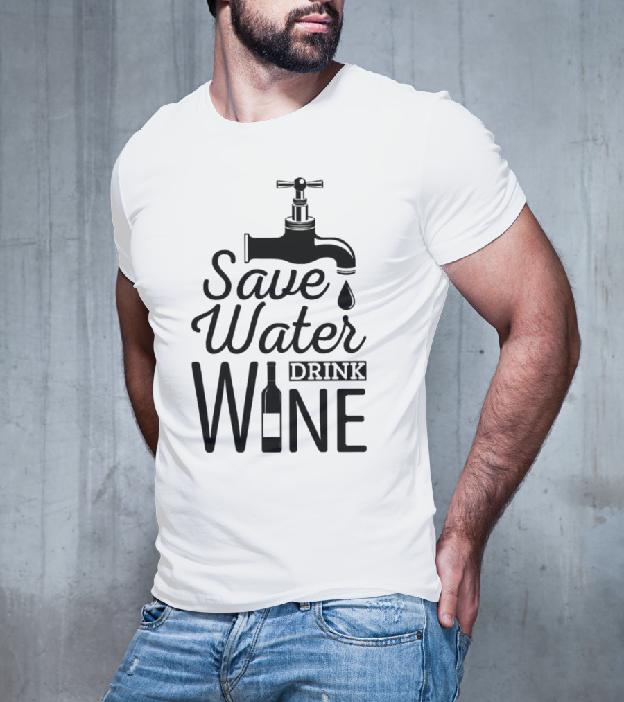 Save Water Drink Wine With Faucet And Bottle T-Shirt