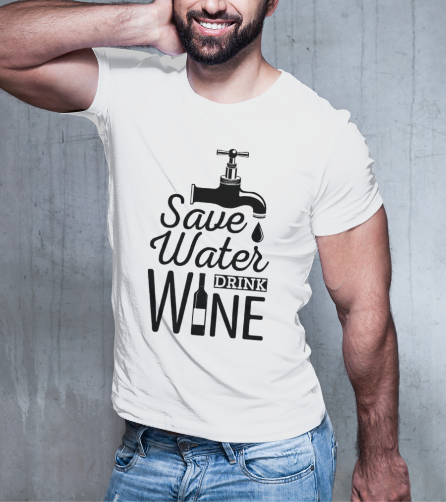 Save Water Drink Wine With Faucet And Bottle T-Shirt