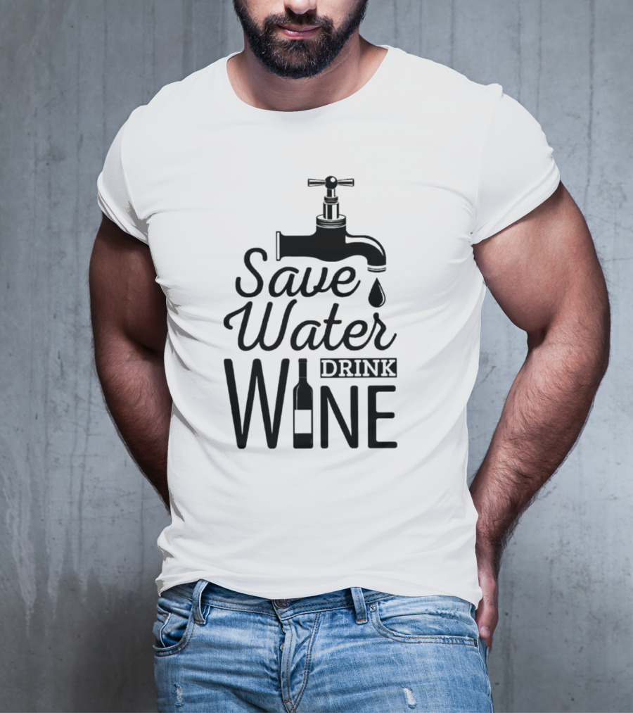 Save Water Drink Wine With Faucet And Bottle T-Shirt