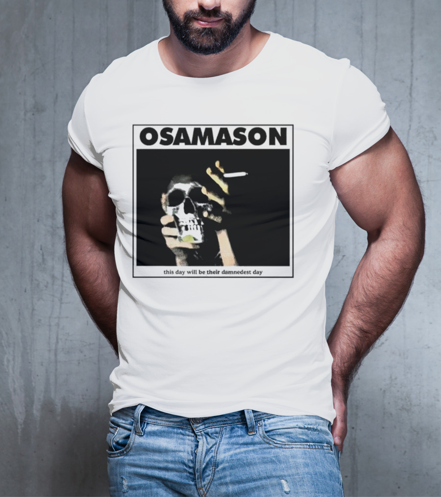 Osamason Skull And Cigarette This Day Will Be Their Damndest Day T-Shirt