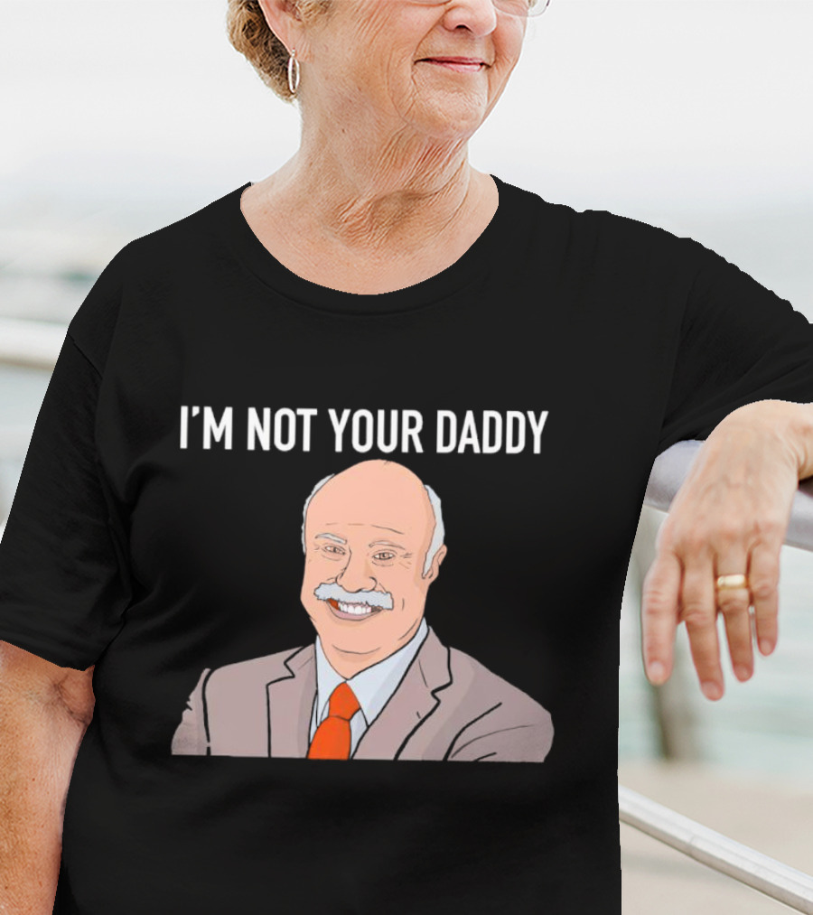 Phil McGraw I'm Not Your Daddy Iconic T-Shirt