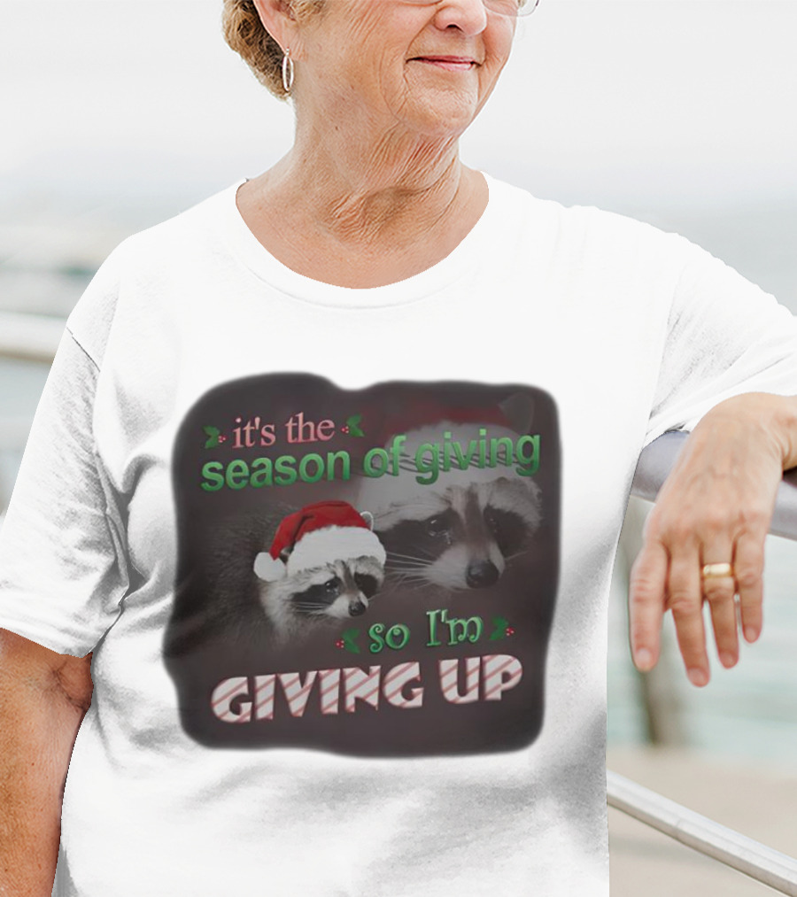 Raccoon It's The Season Of Giving So I'm Giving Up Christmas Holiday Humor T-Shirt