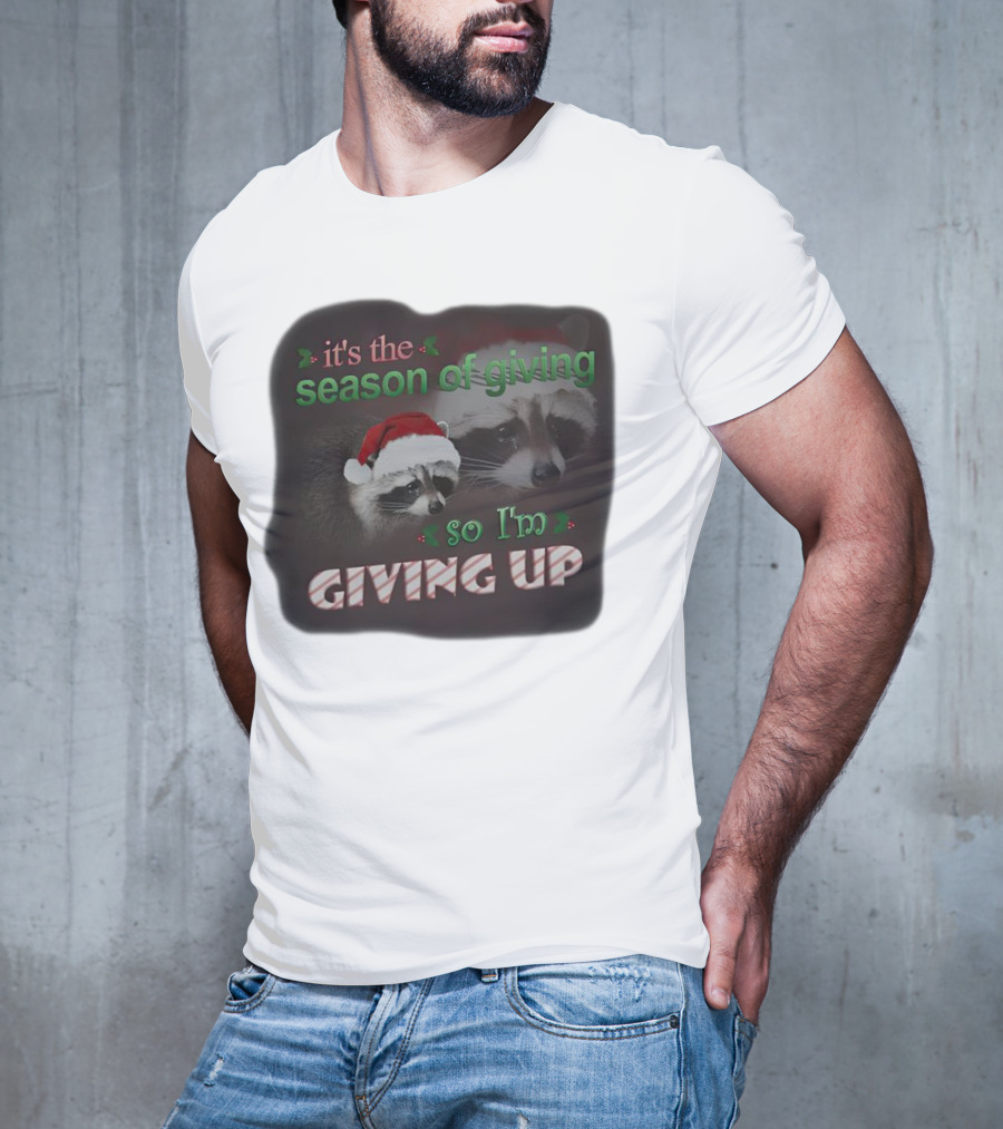 Raccoon It's The Season Of Giving So I'm Giving Up Christmas Holiday Humor T-Shirt