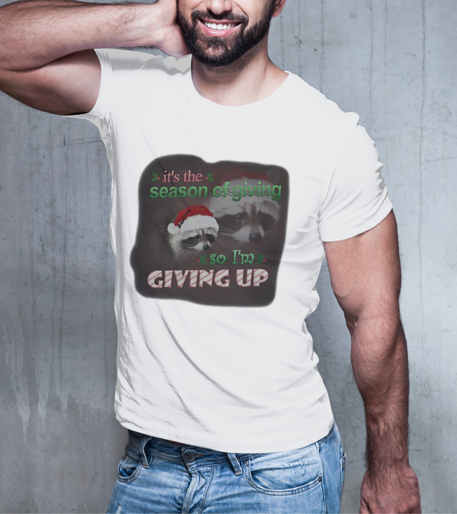 Raccoon It's The Season Of Giving So I'm Giving Up Christmas Holiday Humor T-Shirt