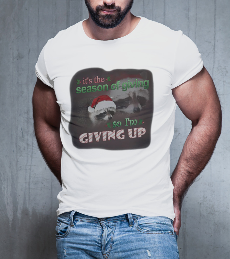 Raccoon It's The Season Of Giving So I'm Giving Up Christmas Holiday Humor T-Shirt