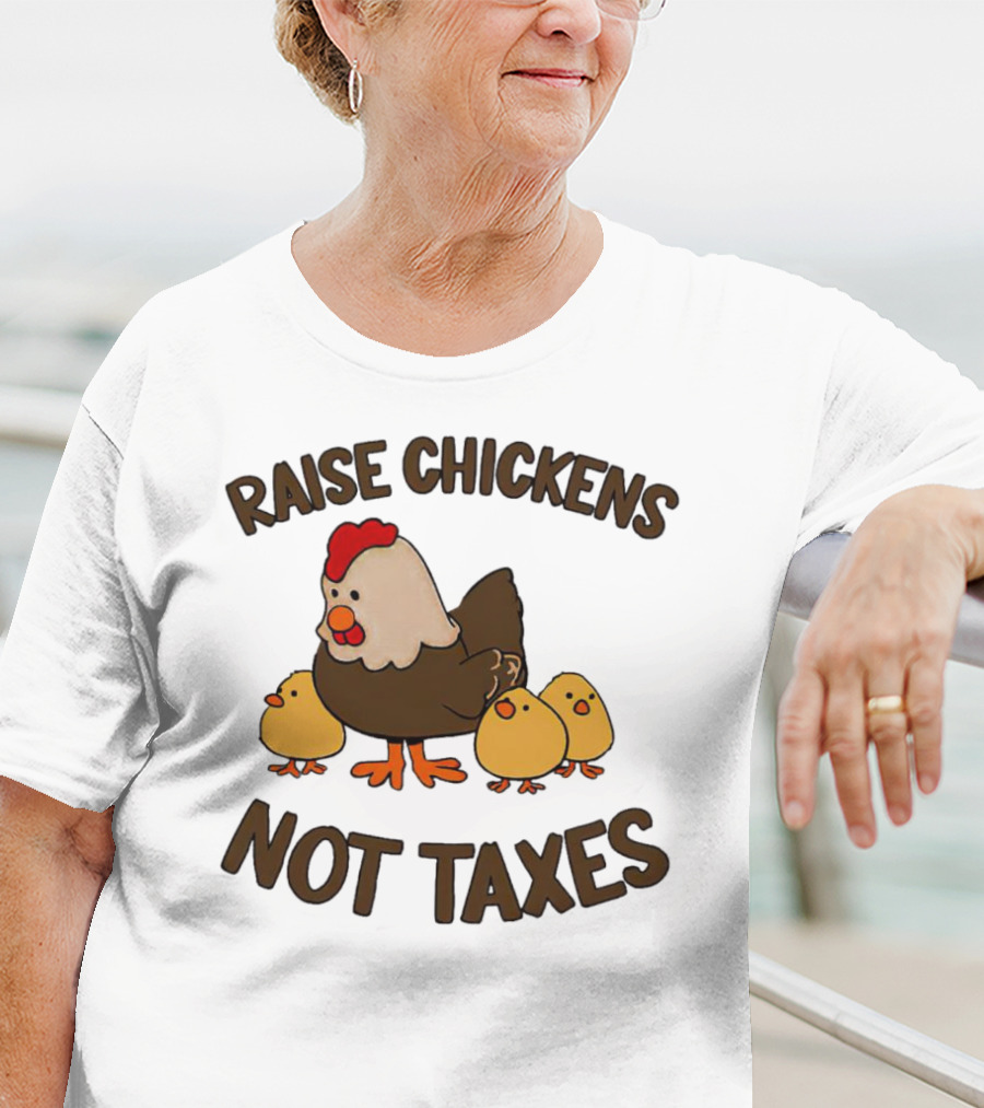Raise Chickens Not Taxes - Hen And Chicks T-Shirt