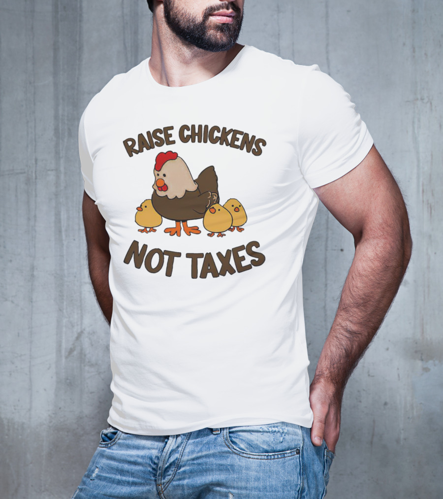 Raise Chickens Not Taxes - Hen And Chicks T-Shirt