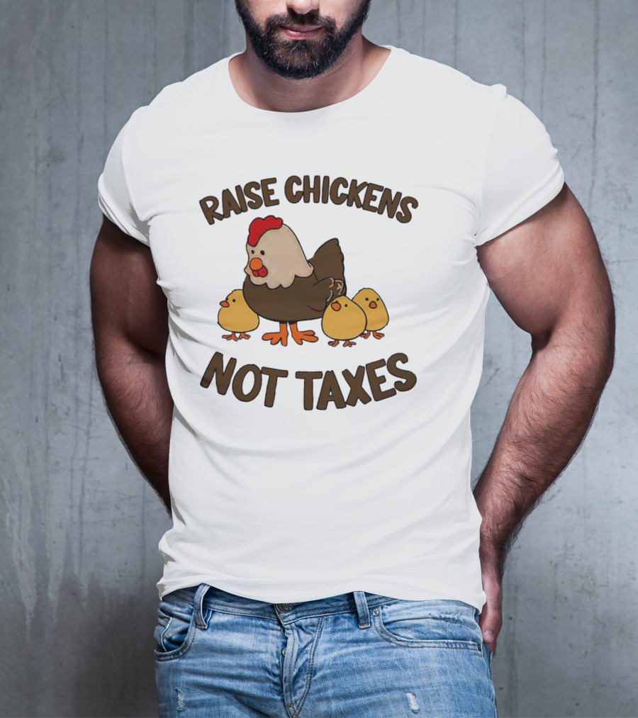 Raise Chickens Not Taxes - Hen And Chicks T-Shirt