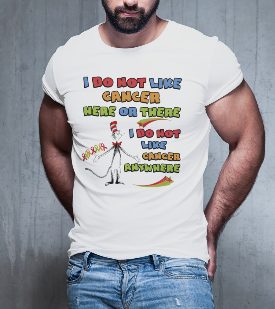 Dr. Seuss The Cat In The Hat I Do Not Like Cancer Here Or There Or Anywhere T-Shirt