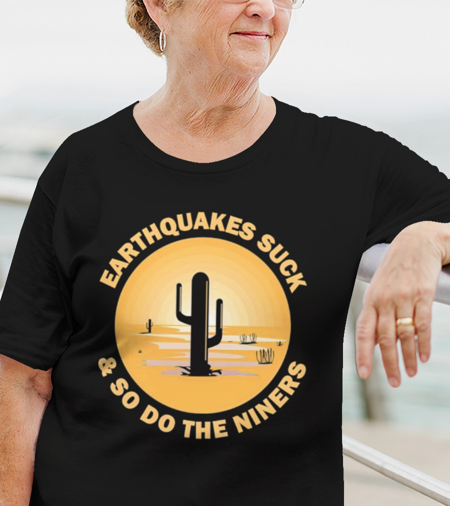 Earthquakes Suck And So Do The Niners Desert Cactus Scene T-Shirt