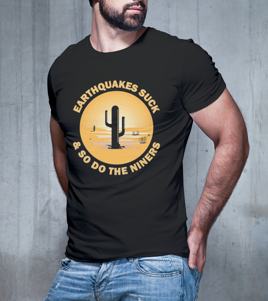 Earthquakes Suck And So Do The Niners Desert Cactus Scene T-Shirt