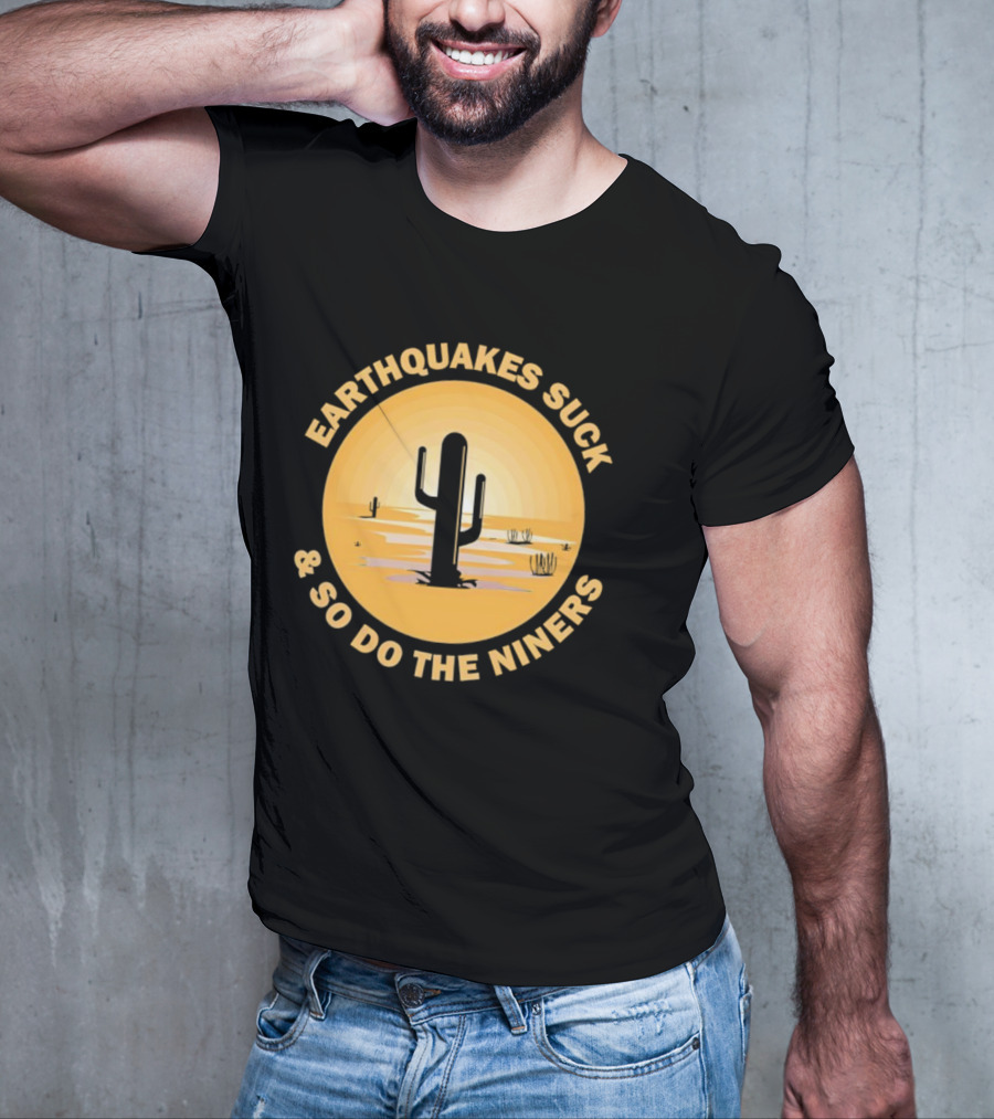 Earthquakes Suck And So Do The Niners Desert Cactus Scene T-Shirt