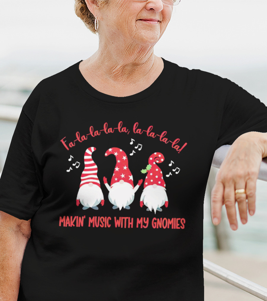 Fa La La La La Makin' Music With My Gnomies Christmas T-Shirt