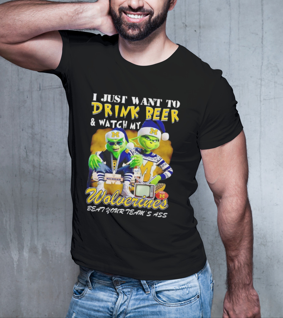 I Just Want To Drink Beer And Watch My Wolverines Beat Your Team's Ass With Michigan Grinch Duo T-Shirt