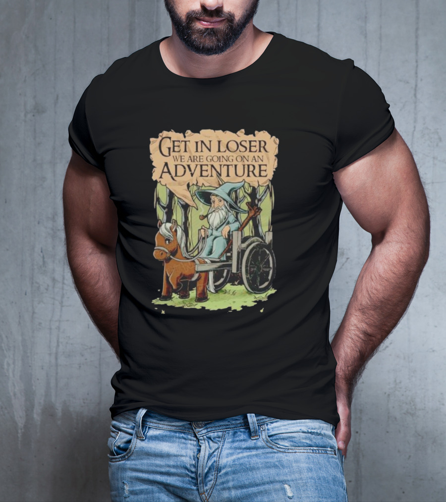 Get In Loser We Are Going On A Middle Earth Adventure T-Shirt