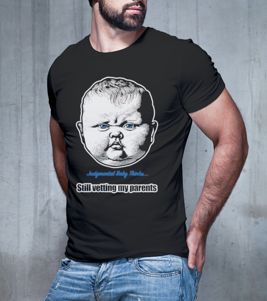 Judgmental Baby Thinks Still Vetting My Parents T-Shirt